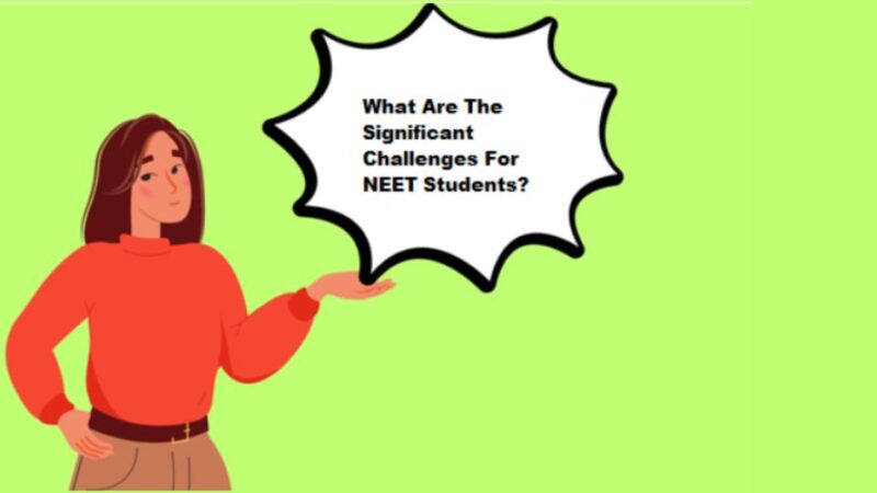 What Are The Significant Challenges For NEET Students?