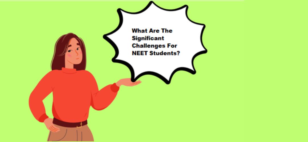 What Are The Significant Challenges For NEET Students?