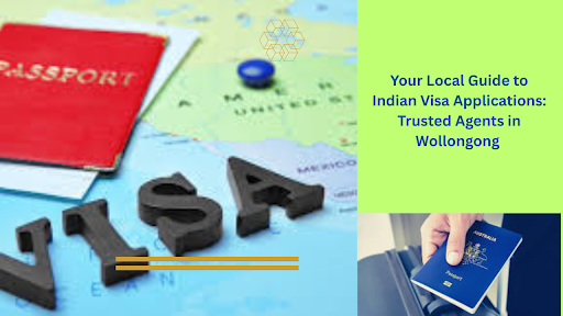 Your Local Guide to Indian Visa Applications: Trusted Agents in Wollongong