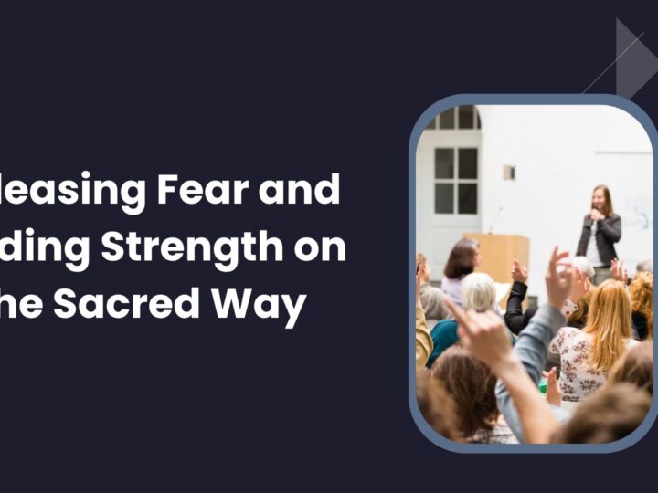 Releasing Fear and Finding Strength on the Sacred Way