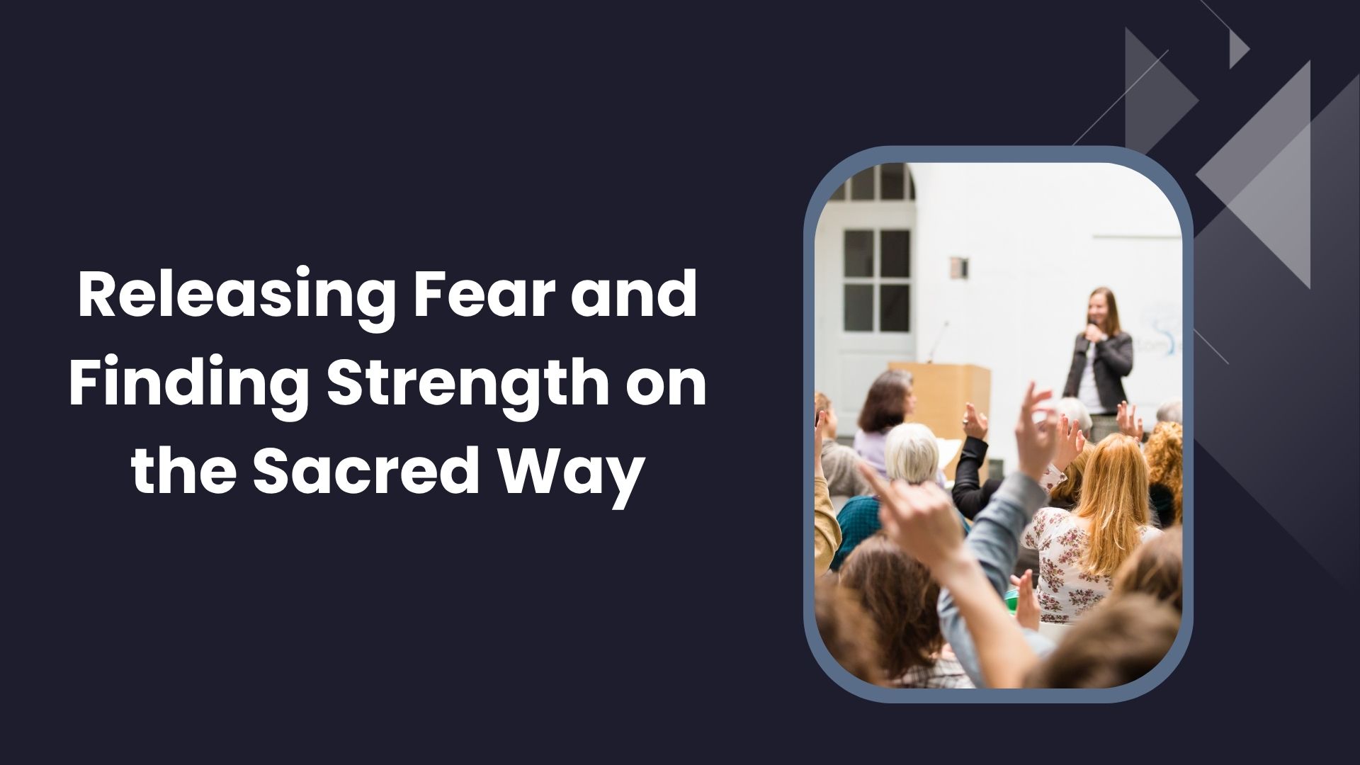 Releasing Fear and Finding Strength on the Sacred Way